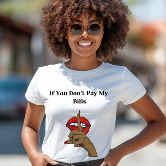 “Hush If You Don’t Pay My Bills Comfort Blend T-Shirt”